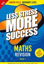 Less Stress More Success: Maths Book 1, Ordinary level, Junior Cert Less Stress More Success: Maths Book 1, Ordinary level, Junior Cert